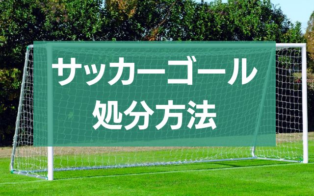 サッカーゴール処分完全ガイド！費用から業者選びまで - 粗大ゴミ 不